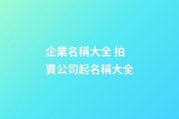 企業名稱大全 拍賣公司起名稱大全